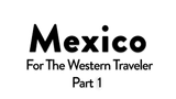 Discover Mexico for the Western Traveler Part 1